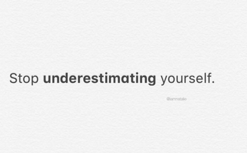 Stop underestimating yourself